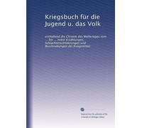 Kriegsbuch für die Jugend u. das Volk: enthaltend die Chronik des Weltkrieges vom ... bis ... nebst Erzählungen, Schlachtenschilderungen und Beschreibungen der Kriegsmittel: Volume 2