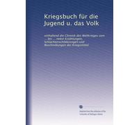 Kriegsbuch für die Jugend u. das Volk: enthaltend die Chronik des Weltkrieges vom ... bis ... nebst Erzählungen, Schlachtenschilderungen und Beschreibungen der Kriegsmittel: Volume 6
