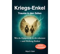 Kriegsenkel - Trauma in den Zellen: Wie du Epigenetik in dir erkennst - und Heilung findest