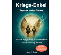 Kriegsenkel - Trauma in den Zellen: Wie du Epigenetik in dir erkennst - und Heilung findest