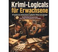 Krimi-Logicals für Erwachsene: 25 leichte bis mittelschwere Logikgitter-Rätsel mit Lösungen - ein Rätselbuch mit spannenden Krimi-Fällen zum Kombinieren und Knobeln