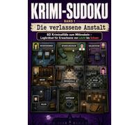 Krimi-Sudoku - Band 1: Die verlassene Anstalt: 60 Kriminalfälle zum Mitknobeln - Logikrätsel für Erwachsene von Leicht bis Schwer