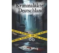 Kriminalakte Deutschland: Ungelöste Verbrechen und Justizirrtümer, die das Land erschütterten (Band 5)
