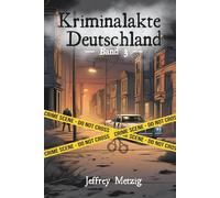 Kriminalakte Deutschland: Ungelöste Verbrechen und Justizirrtümer, die das Land erschütterten (Band 3)