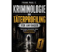 Kriminologie und Täterprofiling für Anfänger: Tatortanalyse, Serienmörder, Sekten und die Wissenschaft des kriminellen Verhaltens