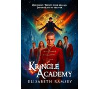 KRINGLE ACADEMY: BOOK 1: (A glitch-born elf, a rogue Santa, and a dying multiverse where belief itself burns as fuel for one last Christmas to remember) (The Kringle Academy Kronicles)
