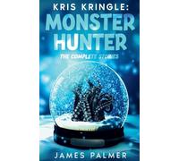 Kris Kringle: Monster Hunter The Complete Stories