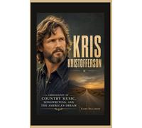 Kris Kristofferson: A Biography of Country Music, Songwriting, and the American Dream