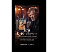 Kris Kristofferson: Ballads from the Edge of Midnight: Inside the Life of a Rebel Poet Who Sang the World’s Secrets