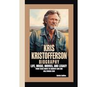KRIS KRISTOFFERSON BIOGRAPHY: Life, Music, Movies, and Legacy - From Texas Roots to Country Icon and Hollywood Star