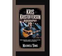 KRIS KRISTOFFERSON BIOGRAPHY: Rebel, Songwriter, Legend - The Outlaw Poet Who Redefined Music and Hollywood