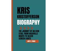 KRIS KRISTOFFERSON BIOGRAPHY: The Journey of an Icon Star, From Nashville Nights to Silver Screen Lights