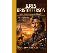 Kris Kristofferson:From Oxford to Outlaw: How a Poet Redefined Country Music and American Storytelling