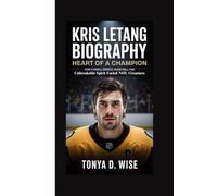 KRIS LELANG BIOGRAPHY: Heart of a Champion How a Small Defect, Huge Will, and Unbreakable Spirit Fueled NHL Greatness