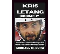 KRIS LETANG Biography: Inside the Mind and Heart of Pittsburgh's Most Devoted Player Through Two Decades of Hockey