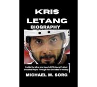 KRIS LETANG Biography: Inside the Mind and Heart of Pittsburgh's Most Devoted Player Through Two Decades of Hockey