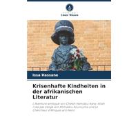 Krisenhafte Kindheiten in der afrikanischen Literatur: L'Aventure ambiguë von Cheikh Hamidou Kane, Allah n'est pas obligé von Ahmadou Kourouma und Le Chercheur d'Afriques von Henri