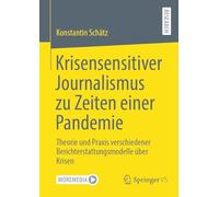 Krisensensitiver Journalismus zu Zeiten einer Pandemie: Theorie und Praxis verschiedener Berichterstattungsmodelle über Krisen