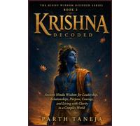 Krishna Decoded: Ancient Hindu Wisdom for Leadership, Relationships, Purpose, Courage, and Living with Clarity in a complex world (Hindu Wisdom Decoded)