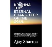 KRISHNA The Eternal Charioteer of the Soul: KRISHNA The Eternal Charioteer of the Soul From Birth to Mahasamadhi: The Complete Life, Teachings, ... - with 108 Life Lessons for the Modern Era