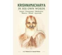 Krishnamacharya in His Own Words: Asana, Pranayama, Meditation, Mantra, Ritual, Ayurveda