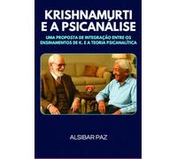 KRISHNAMURTI E A PSICANÁLISE - UMA PROPOSTA DE INTEGRAÇÃO ENTRE OS ENSINAMENTOS DE K. E A TEORIA PSICANALÍTICA