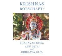 Krishnas Botschaft: Bhagavad Gita, Anu Gita und Uddhava Gita