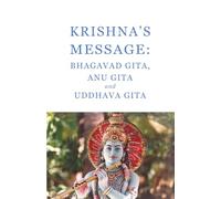 Krishna's message: Bhagavad Gita, Anu Gita and Uddhava Gita