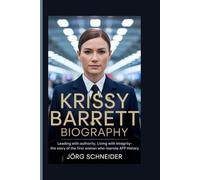 krissy Barrett Biography: Leading with Authority, Living with Integrity-The Story of the First Woman Who Rewrote AFP History