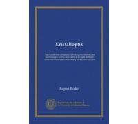 Kristalloptik: Eine ausführliche elementare dartellung aller wesentlichen erscheinungen, welche die kristalle in der optik darbieten, nebst einer historischen ent wicklung der theorien des lichts
