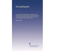 Kristalloptik: Eine ausführliche elementare dartellung aller wesentlichen erscheinungen, welche die kristalle in der optik darbieten, nebst einer historischen ent wicklung der theorien des lichts