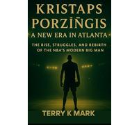 Kristaps Porziņģis: A New Era in Atlanta: The Rise, Struggles, and Rebirth of the NBA’s Modern Big Man