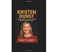 KRISTEN DUNST: The Girl Who Fell to Earth-Dunst's Gravity-Defying Career