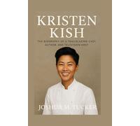 KRISTEN KISH: The Biography of a Trailblazing Chef, Author, and Television Host