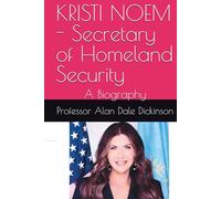 KRISTI NOEM - Secretary of Homeland Security: A Biography