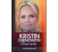 Kristin Chenoweth Biography: A Life of Grace, Grit, and a Voice That Changed Musical Theatre Forever (The Minds That Moved the World Series)