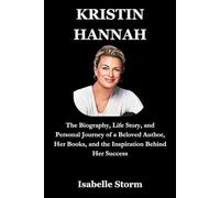 KRISTIN HANNAH: The Biography, Life Story, and Personal Journey of a Beloved Author, Her Books, and the Inspiration Behind Her Success