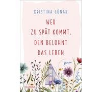 Kristina Günak Wer zu spät kommt, den belohnt das Leben: Roman. Wa (Tapa blanda)