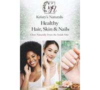 Kristy’s Naturals Healthy Hair, Skin & Nails: Glow Naturally From The Inside Out