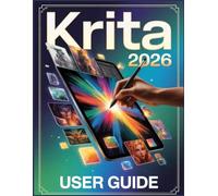 Krita 2026 User Guide: From Blank Canvas to Breathtaking Artwork: Build Confidence and Skill Step by Step