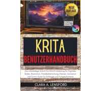 KRITA Benutzerhandbuch: Die vollständige Schritt-für-Schritt-Anleitung für Digitales Malen, Illustration, Pinselbeherrschung, Ebenen, Animation und Comic-Kunst für Anfänger und Fortgeschrittene