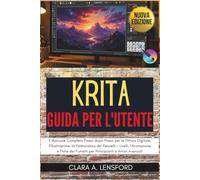 KRITA Guida per l'Utente: Il Manuale Completo Passo dopo Passo per la Pittura Digitale, l'Illustrazione, la Padronanza dei Pennelli, i Livelli, ... Fumetti per Principianti e Artisti Avanzati