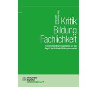 Kritik - Bildung - Fachlichkeit: Interdisziplinäre Perspektiven auf den Begriff der Kritik in Bildungskontexten