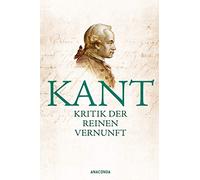 Kritik der reinen Vernunft: Vollständige Ausgabe nach der zweiten, hin und wieder verbesserten Auflage 1781 vermehrt um die Vorrede zur ersten Auflage 1781