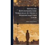 Kritik des Bewusstseins; Eine Vorschule zu Hegel's Wissenschaft der Logik