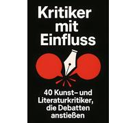 Kritiker mit Einfluss: 40 Kunst- und Literaturkritiker, die Debatten anstießen