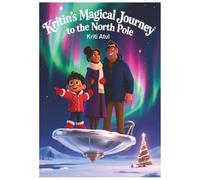 Kritin’s Magical Journey to the North Pole: A Heartwarming Christmas Adventure for Children