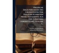 Kritische Erleuterungen Des Grundtextes Der Heiligen Schriften Neues Testaments Aus Der Syrischen Uebersetzung, Volume 1...