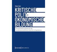 Kritische polit-ökonomische Bildung: Konzeptionelle Grundrisse für den sozialwissenschaftlichen Unterricht im Kapitalismus: 191 (Edition Politik)
