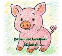 Kritzel- und Ausmalbuch Bauernhof: Kritzel- und Ausmalspaß auf dem Bauernhof - Malbuch für Kinder ab 1 Jahr, 30 Lustige Tiere, Traktoren und Landleben zum Ausmalen und Entdecken